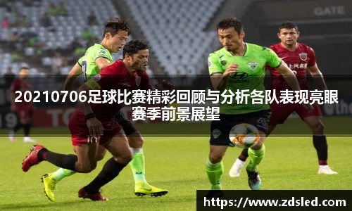 20210706足球比赛精彩回顾与分析各队表现亮眼赛季前景展望