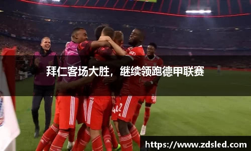 拜仁客场大胜，继续领跑德甲联赛