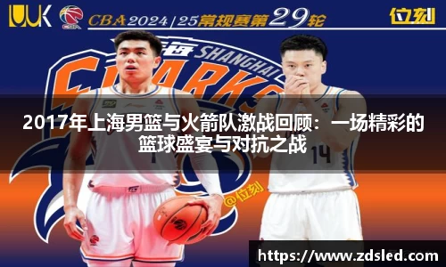2017年上海男篮与火箭队激战回顾：一场精彩的篮球盛宴与对抗之战