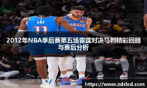 2012年NBA季后赛第五场雷霆对决马刺精彩回顾与赛后分析