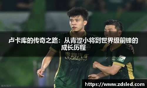 卢卡库的传奇之路：从青涩小将到世界级前锋的成长历程