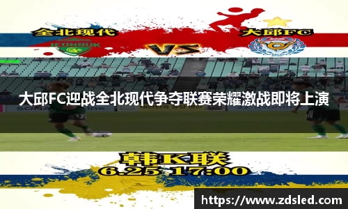 大邱FC迎战全北现代争夺联赛荣耀激战即将上演