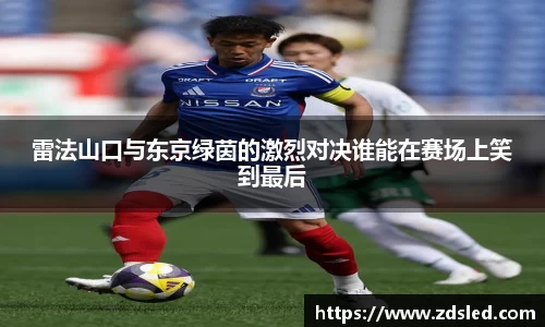 雷法山口与东京绿茵的激烈对决谁能在赛场上笑到最后