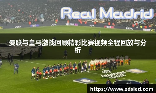 曼联与皇马激战回顾精彩比赛视频全程回放与分析
