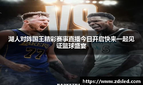 湖人对阵国王精彩赛事直播今日开启快来一起见证篮球盛宴